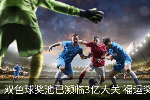 双色球奖池已濒临3亿大关 福运奖迎来告别战?!