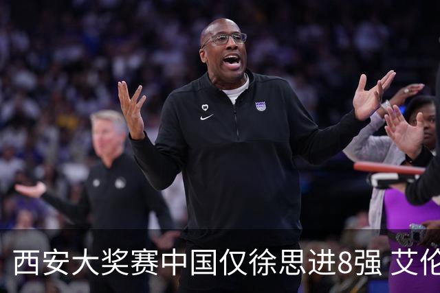 西安大奖赛中国仅徐思进8强 艾伦塞尔比爆冷出局